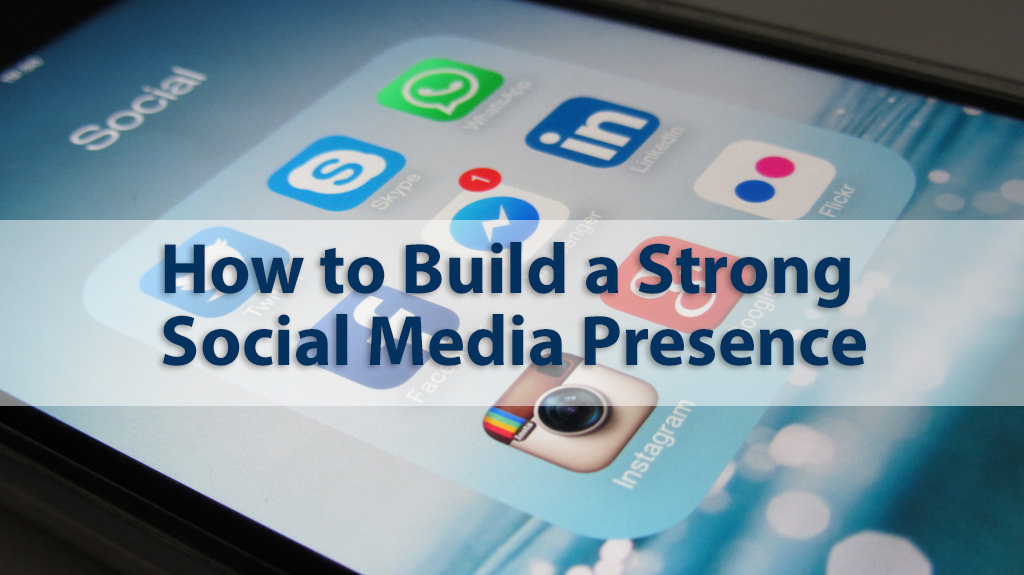 How To Create a Strong Social Media Presence