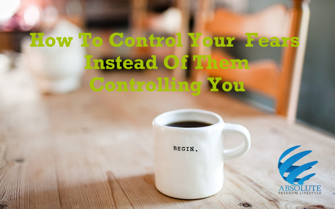 How To Control Your Fears Instead Of Them Controlling You