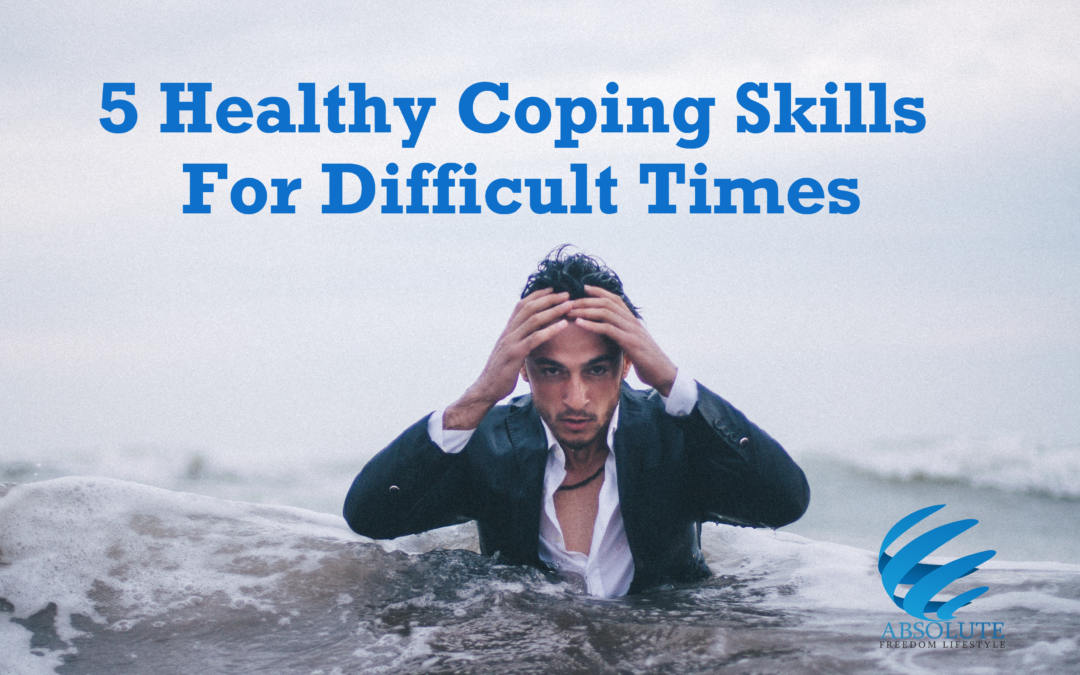 5 Healthy Coping Skills For Difficult Times